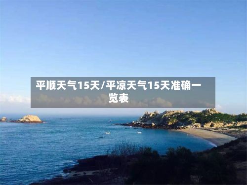平顺天气15天/平凉天气15天准确一览表