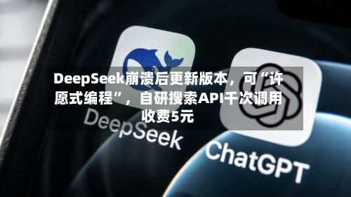 DeepSeek崩溃后更新版本，可“许愿式编程	”	，自研搜索API千次调用收费5元-第2张图片