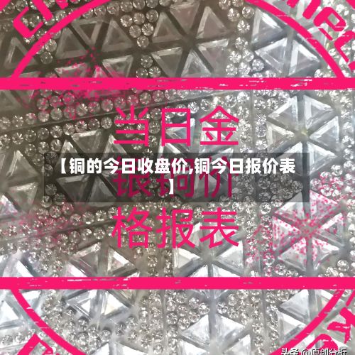 【铜的今日收盘价,铜今日报价表】-第2张图片