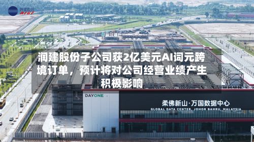 润建股份子公司获2亿美元AI词元跨境订单，预计将对公司经营业绩产生积极影响-第1张图片