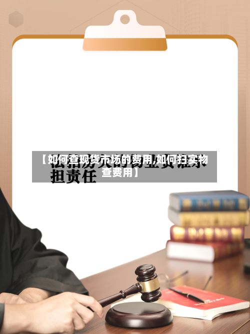 【如何查现货市场的费用,如何扫实物查费用】-第2张图片