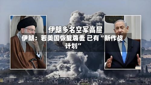 伊朗：若美国恢复袭击 已有“新作战计划	”-第2张图片