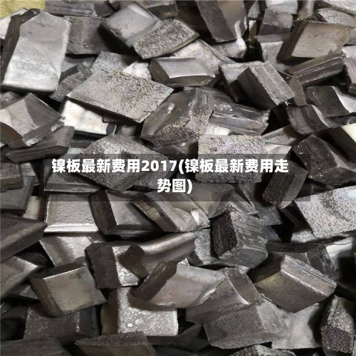 镍板最新费用2017(镍板最新费用走势图)