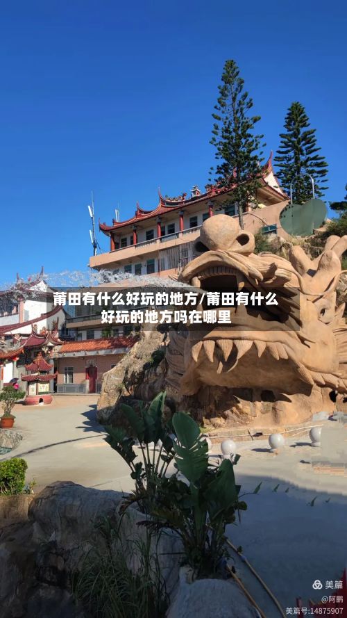 莆田有什么好玩的地方/莆田有什么好玩的地方吗在哪里