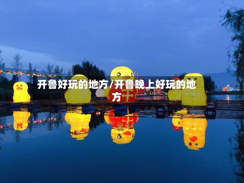 开鲁好玩的地方/开鲁晚上好玩的地方
