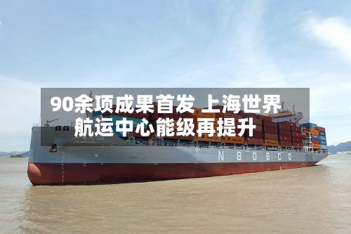 90余项成果首发 上海世界航运中心能级再提升-第2张图片