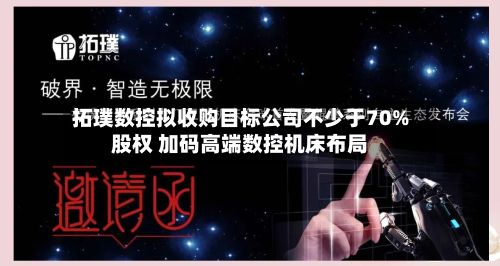 拓璞数控拟收购目标公司不少于70%股权 加码高端数控机床布局-第2张图片