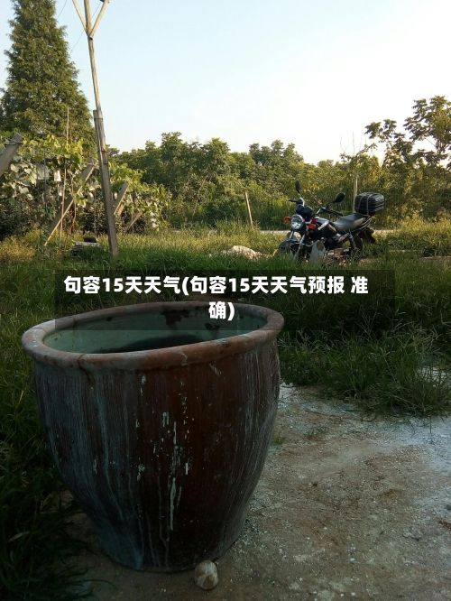 句容15天天气(句容15天天气预报 准确)-第2张图片