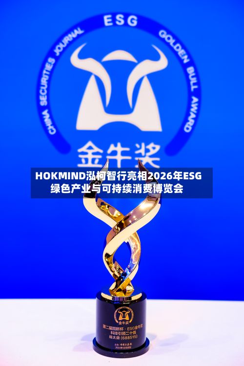 HOKMIND泓柯智行亮相2026年ESG绿色产业与可持续消费博览会-第1张图片