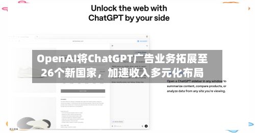 OpenAI将ChatGPT广告业务拓展至26个新国家，加速收入多元化布局-第2张图片