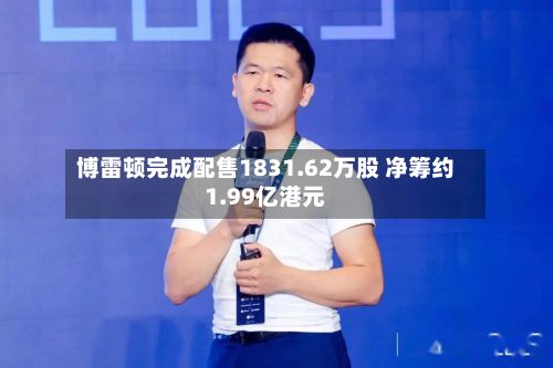 博雷顿完成配售1831.62万股 净筹约1.99亿港元-第1张图片
