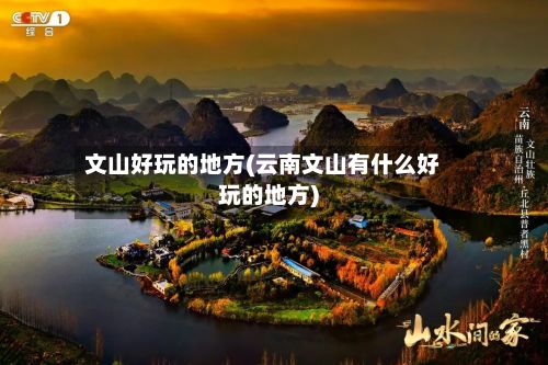 文山好玩的地方(云南文山有什么好玩的地方)