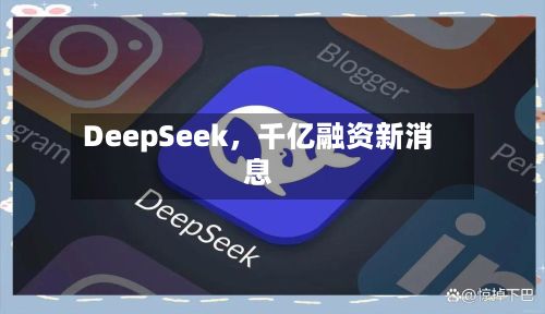 DeepSeek，千亿融资新消息-第3张图片