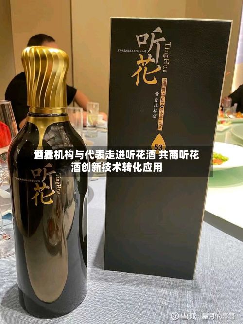 世界酒业机构与代表走进听花酒 共商听花酒创新技术转化应用