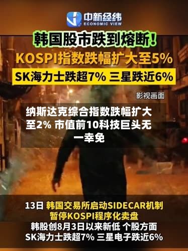 纳斯达克综合指数跌幅扩大至2% 市值前10科技巨头无一幸免