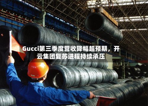 Gucci第三季度营收降幅超预期，开云集团复苏进程持续承压-第1张图片