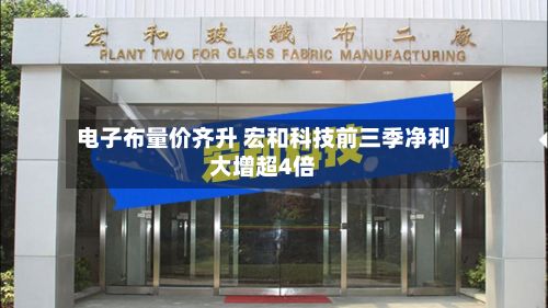 电子布量价齐升 宏和科技前三季净利大增超4倍-第2张图片