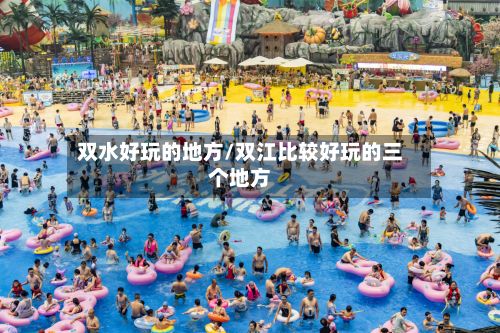 双水好玩的地方/双江比较好玩的三个地方