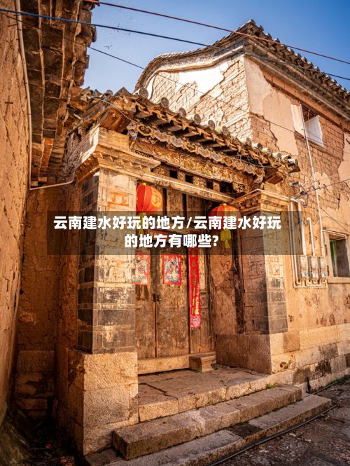 云南建水好玩的地方/云南建水好玩的地方有哪些?