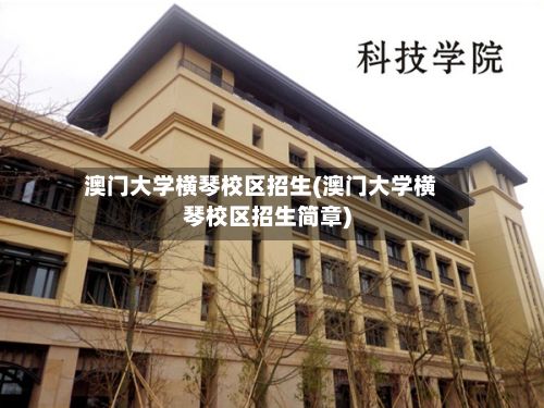 澳门大学横琴校区招生(澳门大学横琴校区招生简章)