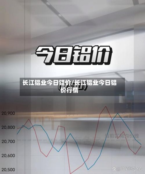 长江铝业今日铝价/长江铝业今日铝价行情