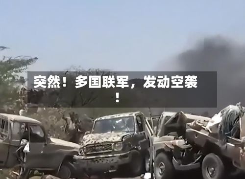 突然！多国联军，发动空袭！-第2张图片