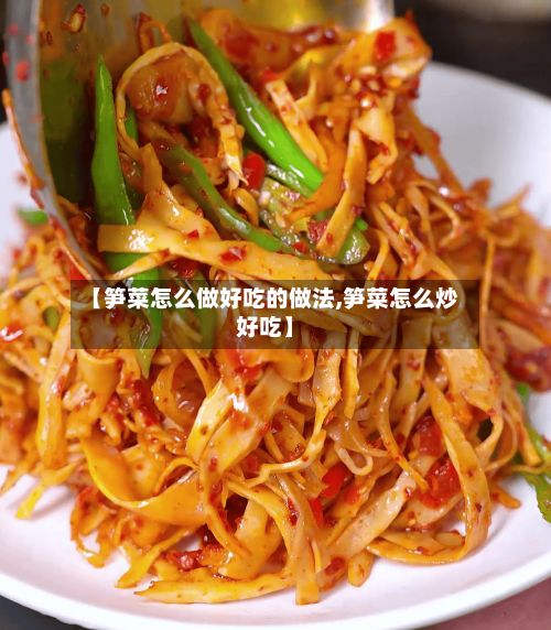 【笋菜怎么做好吃的做法,笋菜怎么炒好吃】