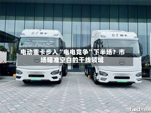 电动重卡步入“电电竞争”下半场？市场瞄准空白的干线领域-第3张图片