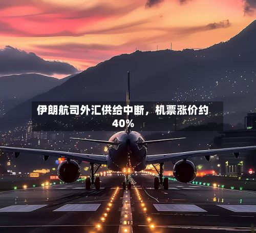 伊朗航司外汇供给中断，机票涨价约40%-第2张图片