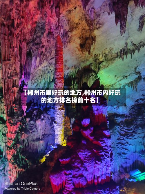 【郴州市里好玩的地方,郴州市内好玩的地方排名榜前十名】