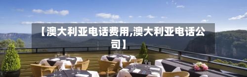 【澳大利亚电话费用,澳大利亚电话公司】-第2张图片