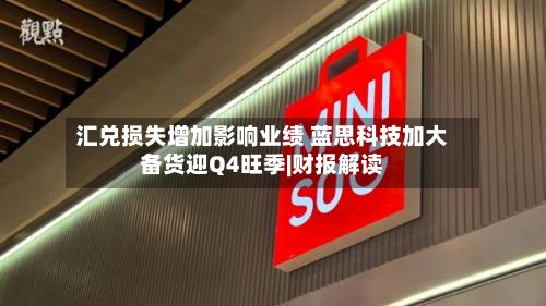 汇兑损失增加影响业绩 蓝思科技加大备货迎Q4旺季|财报解读-第1张图片