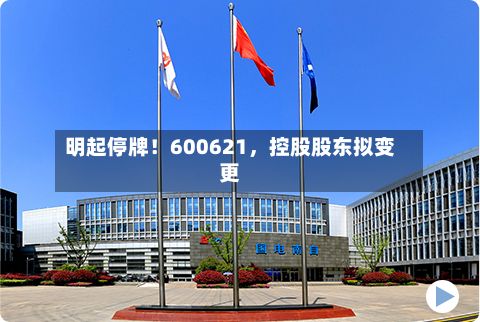 明起停牌！600621，控股股东拟变更-第2张图片