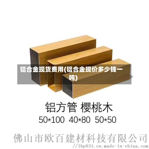铝合金现货费用(铝合金现价多少钱一吨)-第3张图片