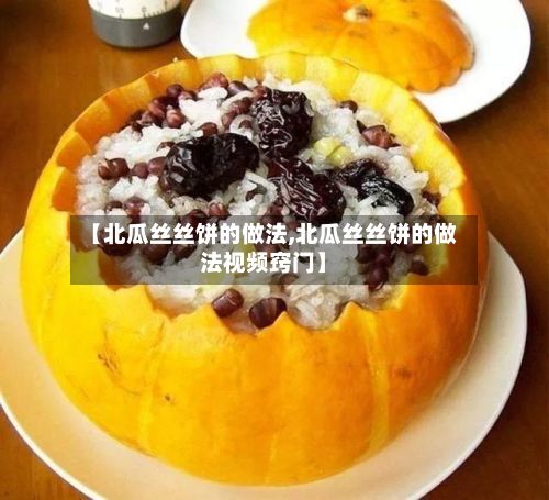 【北瓜丝丝饼的做法,北瓜丝丝饼的做法视频窍门】