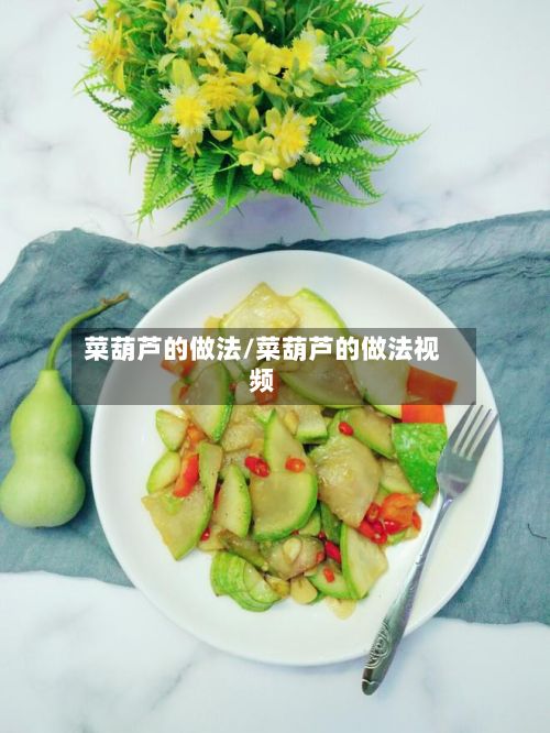 菜葫芦的做法/菜葫芦的做法视频