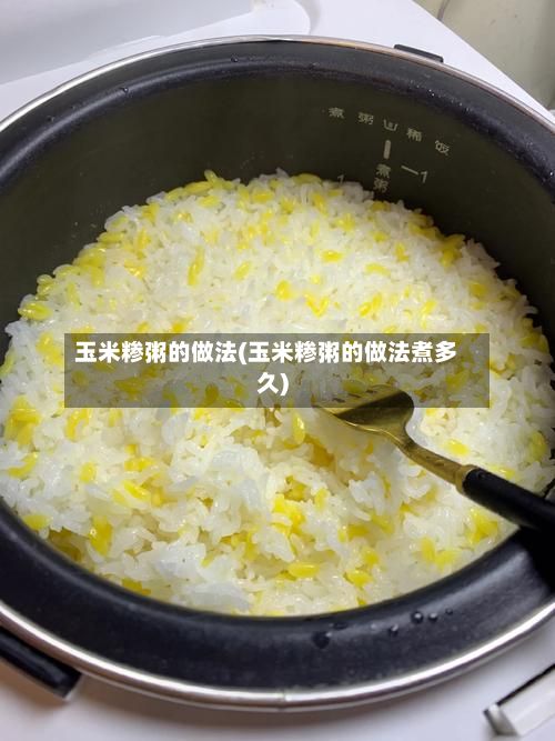 玉米糁粥的做法(玉米糁粥的做法煮多久)-第2张图片