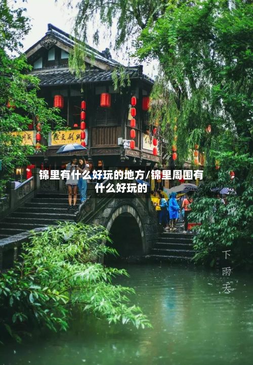 锦里有什么好玩的地方/锦里周围有什么好玩的