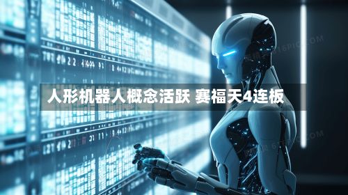 人形机器人概念活跃 赛福天4连板-第2张图片