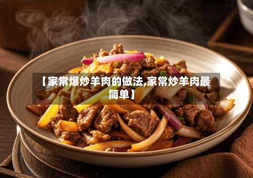 【家常爆炒羊肉的做法,家常炒羊肉最简单】