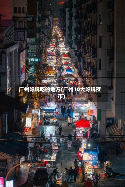 广州好玩吃的地方(广州10大好玩夜市)