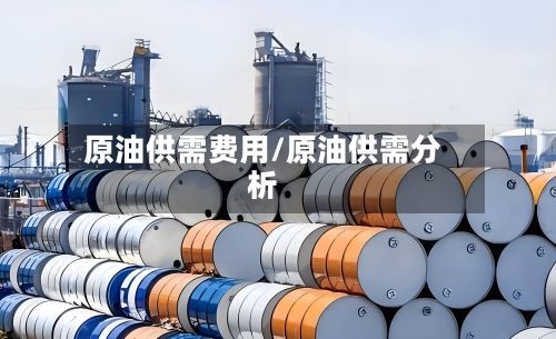 原油供需费用/原油供需分析-第3张图片