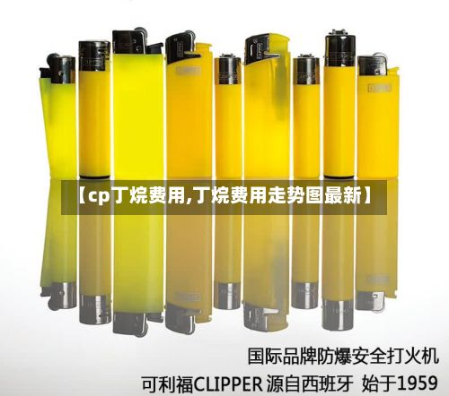 【cp丁烷费用,丁烷费用走势图最新】