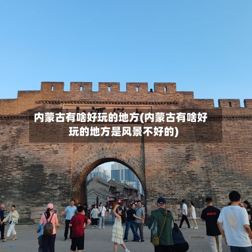 内蒙古有啥好玩的地方(内蒙古有啥好玩的地方是风景不好的)-第2张图片