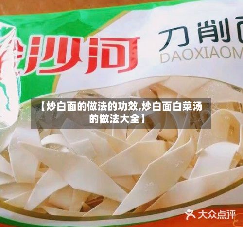 【炒白面的做法的功效,炒白面白菜汤的做法大全】-第3张图片