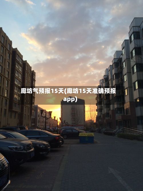 廊坊气预报15天(廊坊15天准确预报app)