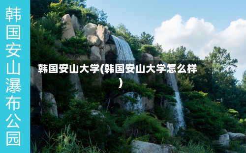 韩国安山大学(韩国安山大学怎么样)-第2张图片