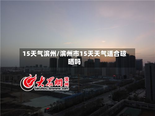 15天气滨州/滨州市15天天气适合晾晒吗-第2张图片
