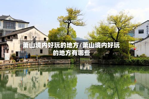 萧山境内好玩的地方/萧山境内好玩的地方有哪些