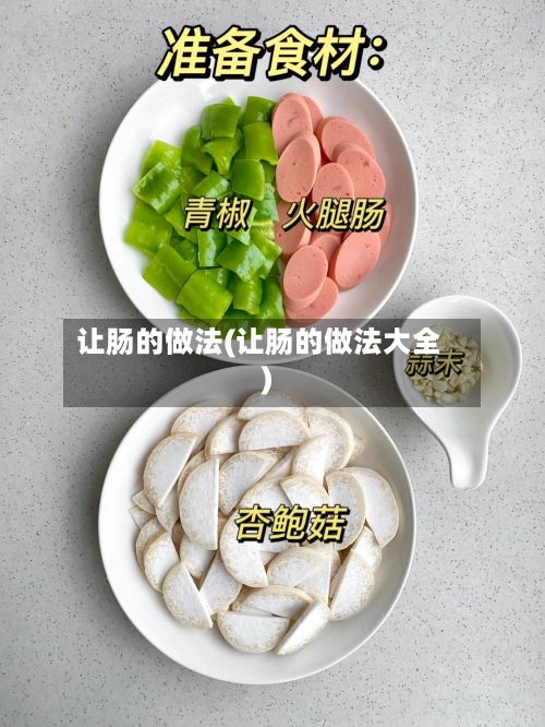 让肠的做法(让肠的做法大全)-第2张图片